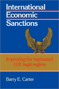 Title: International Economic Sanctions: Improving the Haphazard U.S. Legal Regime, Author: Barry E. Carter