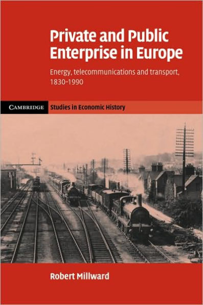 Private and Public Enterprise in Europe: Energy, Telecommunications and Transport, 1830-1990