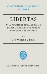 Title: Libertas as a Political Idea at Rome during the Late Republic and Early Principate, Author: CH. Wirszubski