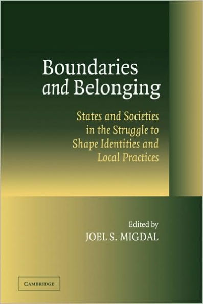 Boundaries and Belonging: States and Societies in the Struggle to Shape Identities and Local Practices