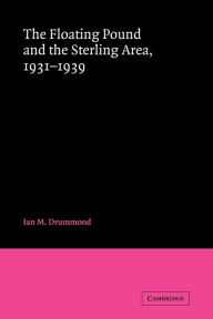 Title: The Floating Pound and the Sterling Area: 1931-1939, Author: Ian M. Drummond