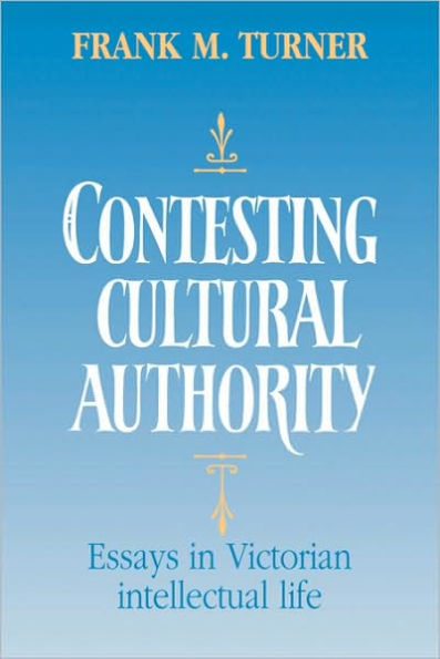 Contesting Cultural Authority: Essays in Victorian Intellectual Life