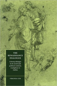 Title: The Renaissance Dialogue: Literary Dialogue in its Social and Political Contexts, Castiglione to Galileo, Author: Virginia Cox