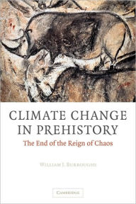 Title: Climate Change in Prehistory: The End of the Reign of Chaos, Author: William James Burroughs