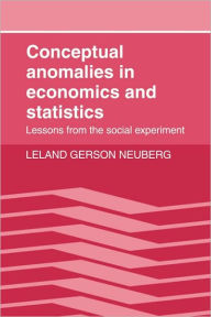 Title: Conceptual Anomalies in Economics and Statistics: Lessons from the Social Experiment, Author: Leland Gerson Neuberg
