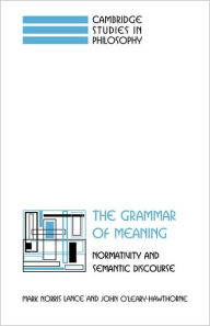 Title: The Grammar of Meaning: Normativity and Semantic Discourse, Author: Mark Norris Lance