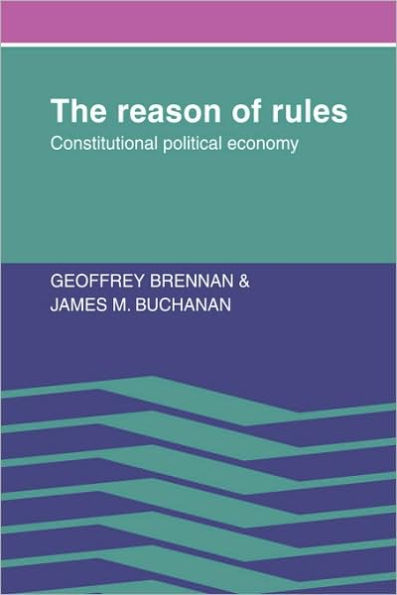The Reason of Rules: Constitutional Political Economy