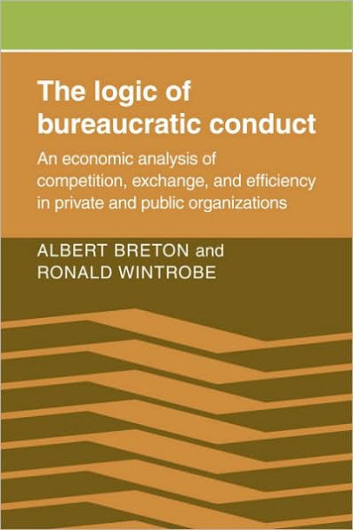 The Logic of Bureaucratic Conduct: An Economic Analysis of Competition, Exchange, and Efficiency in Private and Public Organizations