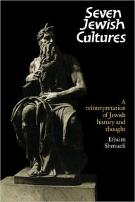 Title: Seven Jewish Cultures: A Reinterpretation of Jewish History and Thought, Author: Efraim Shmueli