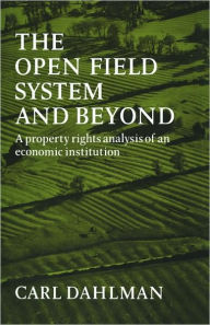 Title: The Open Field System and Beyond: A property rights analysis of an economic institution, Author: Carl J. Dahlman