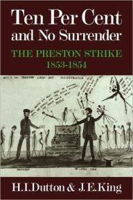 Title: Ten Per Cent and No Surrender: The Preston Strike, 1853-1854, Author: H. I. Dutton