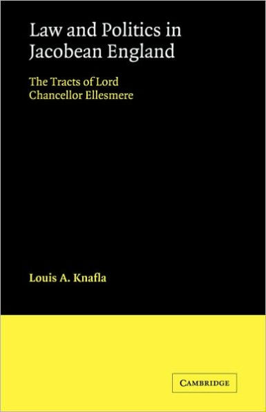 Law and Politics in Jacobean England: The Tracts of Lord Chancellor Ellesmere