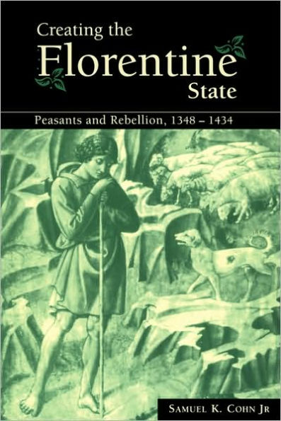 Creating the Florentine State: Peasants and Rebellion, 1348-1434