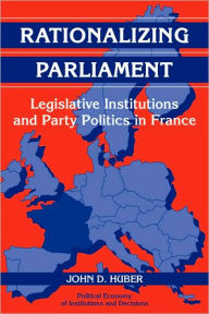 Title: Rationalizing Parliament: Legislative Institutions and Party Politics in France, Author: John D. Huber