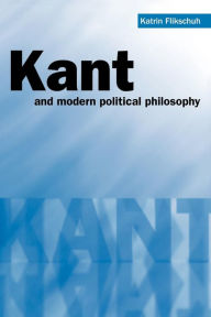 Title: Kant and Modern Political Philosophy, Author: Katrin Flikschuh