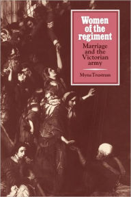 Title: Women of the Regiment: Marriage and the Victorian Army, Author: Myna Trustram