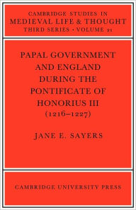 Title: Papal Government and England during the Pontificate of Honorius III (1216-1227), Author: Jane E. Sayers