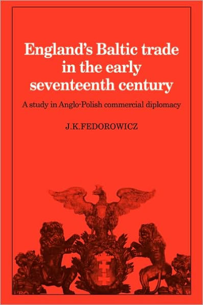 England's Baltic Trade in the Early Seventeenth Century: A Study in Anglo-Polish Commercial Diplomacy