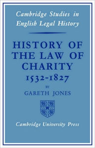 Title: History of the Law of Charity, 1532-1827, Author: Gareth Jones