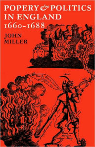 Title: Popery and Politics in England 1660-1688, Author: John Miller