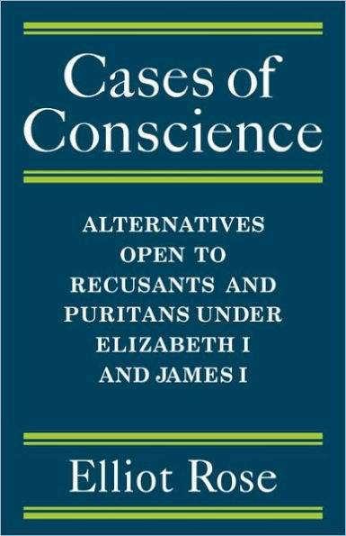 Cases of Conscience: Alternatives open to Recusants and Puritans under Elizabeth 1 and James 1