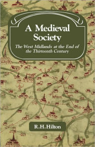 Title: A Medieval Society: The West Midlands at the End of the Thirteenth Century, Author: R. H. Hilton