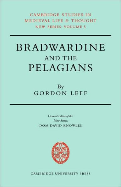 Bradwardine and the Pelagians: A Study of his 'De Causa Dei' and it's Opponents