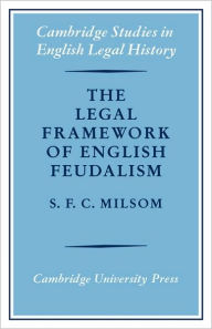 Title: The Legal Framework of English Feudalism: The Maitland Lectures given in 1972, Author: S.F.C.  Milsom