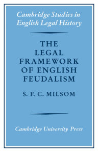 Title: The Legal Framework of English Feudalism: The Maitland Lectures given in 1972, Author: S.F.C.  Milsom