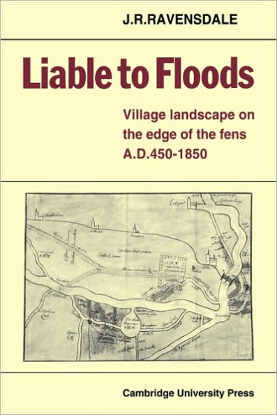 Liable to Floods: Village Landscape on the Edge of the Fens A D 450-1850