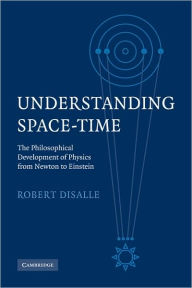 Title: Understanding Space-Time: The Philosophical Development of Physics from Newton to Einstein, Author: Robert DiSalle