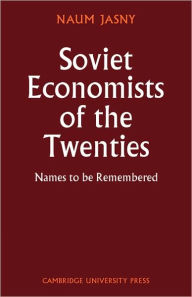 Title: Soviet Economists of the Twenties: Names to be Remembered, Author: Naum Jasny