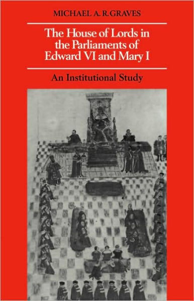 The House of Lords in the Parliaments of Edward VI and Mary I: An Institutional Study