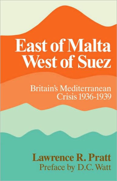 East of Malta, West of Suez: Britain's Mediterranean Crisis, 1936-1939