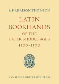 Title: Latin Bookhands of the Later Middle Ages 1100-1500, Author: S. Harrison Thomson