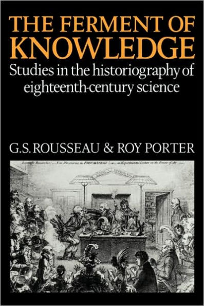 The Ferment of Knowledge: Studies in the Historiography of Eighteenth-Century Science