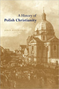 Title: A History of Polish Christianity, Author: Jerzy Kloczowski