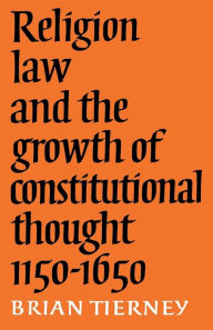 Title: Religion, Law and the Growth of Constitutional Thought, 1150-1650, Author: Brian Tierney