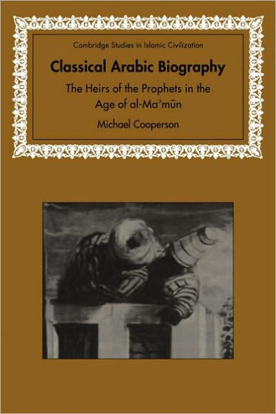 Classical Arabic Biography: The Heirs of the Prophets in the Age of al-Ma'mun