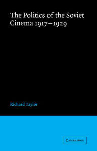 Title: The Politics of the Soviet Cinema 1917-1929, Author: Richard Taylor