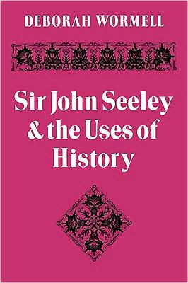 Sir John Seeley and the Uses of History