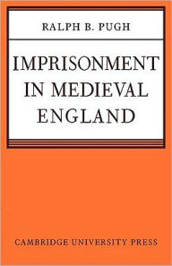 Title: Imprisonment in Medieval England, Author: Ralph B. Pugh