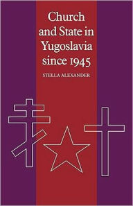 Title: Church and State in Yugoslavia since 1945, Author: Stella Alexander
