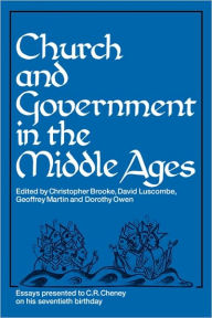Title: Church and Government in the Middle Ages: Essays presented to C. R. Cheney on his 70th Birthday and Edited by C. N. L. Brooke, D. E. Luscombe, G. H. Martin and Dorothy Owen, Author: C. N. L. Brooke