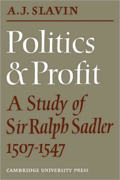 Politics and Profit: A Study of Sir Ralph Sadler 1507-1547