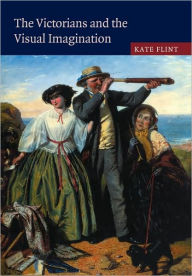Title: The Victorians and the Visual Imagination, Author: Kate Flint