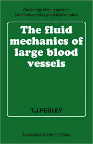 Title: The Fluid Mechanics of Large Blood Vessels, Author: T. J. Pedley
