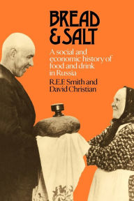 Title: Bread and Salt: A Social and Economic History of Food and Drink in Russia, Author: R. E. F. Smith