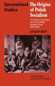 Title: The Origins of Polish Socialism: The History and Ideas of the First Polish Socialist Party 1878-1886, Author: Lucjan Blit