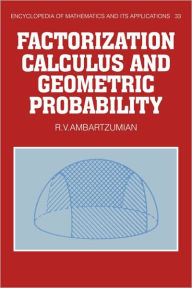 Title: Factorization Calculus and Geometric Probability, Author: R. V. Ambartzumian